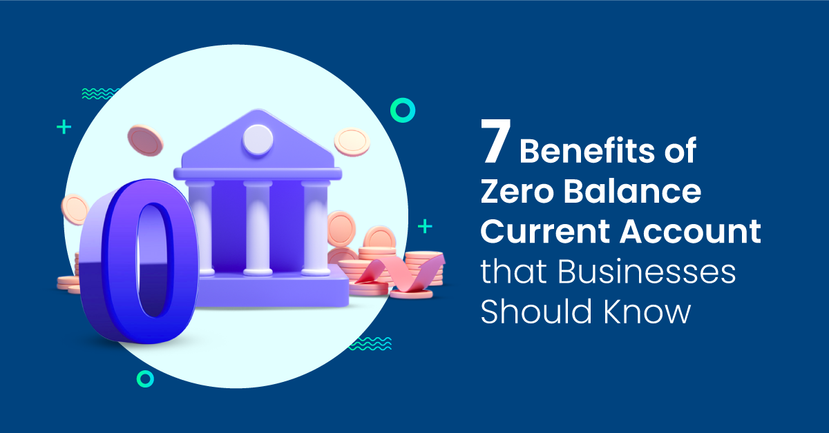 You are currently viewing 7 Benefits of Zero Balance Current Account that Businesses Should Know